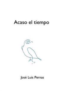 Acaso el tiempo: Poesía reunida