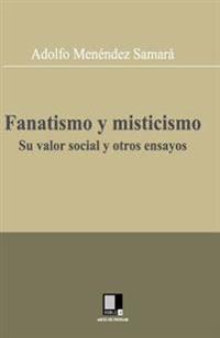 Fanatismo y misticismo. Su valor social y otros ensayos