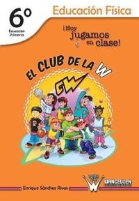 ¡Hoy jugamos en clase!, El club de la w, educación física, 6 Educación Primaria