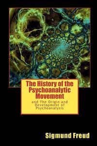The History of the Psychoanalytic Movement: and The Origin and Development of Psychoanalysis