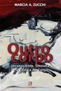 Outro corpo: Inconsciente, Sintoma e a Clínica do Corpo