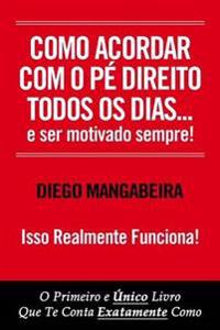 Como Acordar Com O Pé Direito Todos Os Dias E Ser Motivado Sempre!