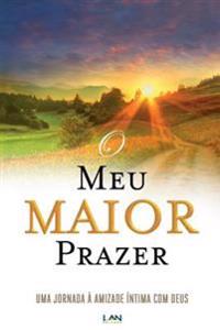 O Meu Maior Prazer: Uma Jornada a Amizade Intima com Deus