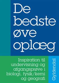 Bokomslag för "De bedste øveoplæg - Inspiration til undervisning og afgangsprøve i biologi, fysik/kemi og geografi"