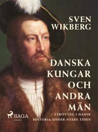 Danska kungar och andra män : strövtåg i dansk historia under nyare tiden