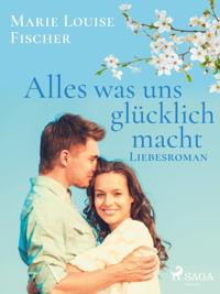 Alles was uns glu¨cklich macht - Liebesroman