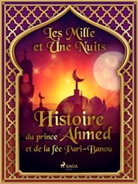 Histoire du prince Ahmed, et de la fée Pari-Banou
