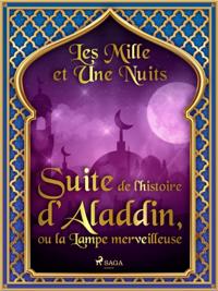 Suite de l''histoire d''Aladdin, ou la Lampe merveilleuse