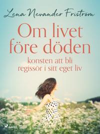 Om livet före döden: konsten att bli regissör i sitt eget liv
