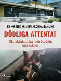 Bokomslag för "Dödliga attentat – Skolskjutningar och blodiga massakrer"