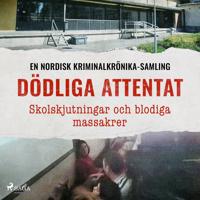 Bokomslag för "Dödliga attentat – Skolskjutningar och blodiga massakrer"