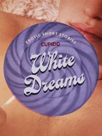 White Dreams – And Other Erotic Short Stories from Cupido