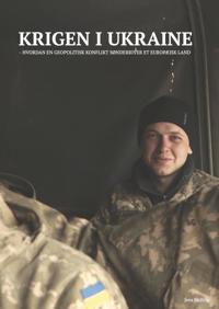 Krigen i Ukraine – hvordan en geopolitisk konflikt sønderriver et europæisk land