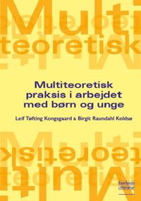 Multiteoretisk praksis i arbejdet med børn og unge
