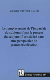 Le Remplacement De L'imparfait Du Subjonctif Par Le Present Du Subjonctif Considere Dans Une Perspective De Grammaticalisation