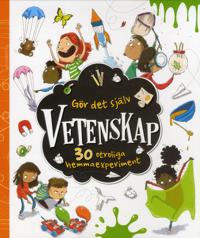 Gör det själv : vetenskap - 30 otroliga hemmaexperiment