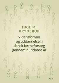 Vidensformer og uddannelser i dansk børneforsorg gennem hundrede år