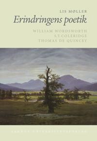 Erindringens Poetik: William Wordsworth, S.T. Coleridge, Thomas de Quincey