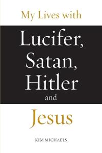 My Lives with Lucifer, Satan, Hitler and Jesus
