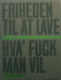 Friheden Til At Lave Hva' Fuck Man Vil - Øjeblikke i Filmværkstedernes Historie 1970 - 2020