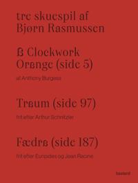 Tre skuespil af Bjørn Rasmussen – A Clockwork Orange, Traum og Fædra.