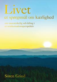 Livet – et spørgsmål om kærlighed : om menneskelig udvikling i et reinkarnationsperspektiv