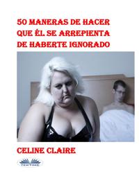 50 Maneras De Hacer Que Él Se Arrepienta De Haberte Ignorado