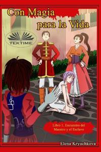 Con Magia para la Vida. Libro 1. Encuentro del Maestro y el Esclavo