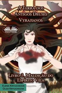 A Terra dos Antigos Deuses Vyrajianos. Livro 3. Maldição do Espírito Vila