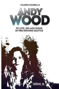 Andy Wood. To live, die and shine in pre-grunge Seattle