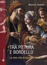 Tra Pittura E Bordello: La Vera Vita Di Agostino Tassi