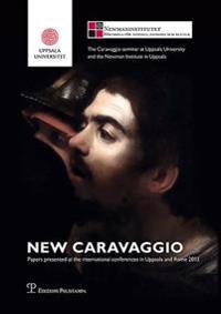New Caravaggio: Papers Presented at the International Conferences in Uppsala and Rome 2013