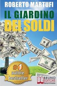 Il Giardino Dei Soldi: Il Metodo Semplice Per Gestire Il Tuo Denaro In Modo Efficace e Senza Rischi.