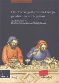 Orfevrerie Gothique En Europe: Production Et Reception