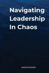 Navigating Leadership In Chaos
