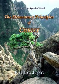 Faith of the Apostles' Creed: The Elementary Principles of CHRIST