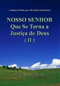 Justica de Deus que e Revelada em Romanos - NOSSO SENHOR Que Se Torna a Justica de Deus (II)