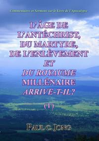 Commentaires Et Sermons Sur Le Livre De l'Apocalypse -L'Age De L'Antechrist, Du Martyre, De L'Enlevement Et Du Royaume Millenaire Arrive-T-Il? (?)
