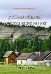 Sermones sobre Hebreos ( I ) -  Como Pueden Fortalecer Su Fe?