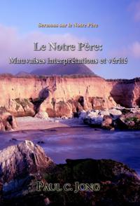 Sermons sur le Notre Pere: Le Notre Pere: Mauvaises interpretations et verite