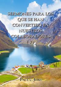 Sermones Para Los Que Se Han Convertido En Nuestros Colaboradores (V)