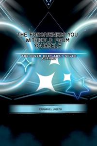 The Forgiveness You Withhold From Yourself, The Inner Debt That Never Clears