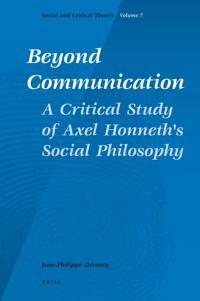 Beyond Communication. A Critical Study of Axel Honneth's Social Philosophy