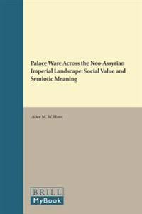 Palace Ware Across the Neo-Assyrian Imperial Landscape: Social Value and Semiotic Meaning
