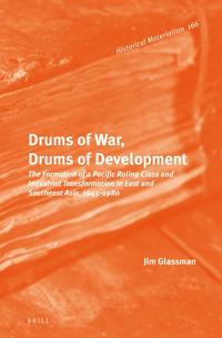 Drums of War, Drums of Development: The Formation of a Pacific Ruling Class and Industrial Transformation in East and Southeast Asia, 1945-1980
