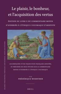 Le plaisir, le bonheur, et l’acquisition des vertus: Édition du Livre X du Commentaire moyen d’Averroès à l’Éthique à Nicomaque d’Aristote