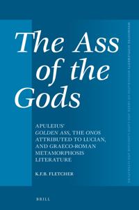 The Ass of the Gods: Apuleius' Golden Ass, the Onos Attributed to Lucian, and Graeco-Roman Metamorphosis Literature