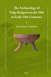 The Archaeology of Volga Bulgaria in the 10th to Early 13th Centuries