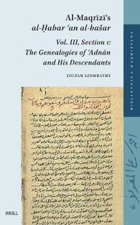 Al-Maqrīzī's Al-Ḫabar ʿan Al-Basar. Vol. III: Section 1: The Genealogies of ʿadnān and His Descendants
