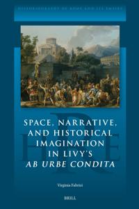 Space, Narrative, and Historical Imagination in Livy’s Ab Urbe Condita